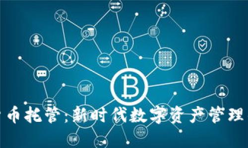 银行加密货币托管：新时代数字资产管理的解决方案