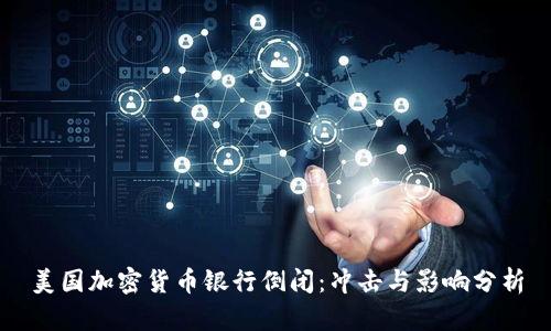 美国加密货币银行倒闭：冲击与影响分析