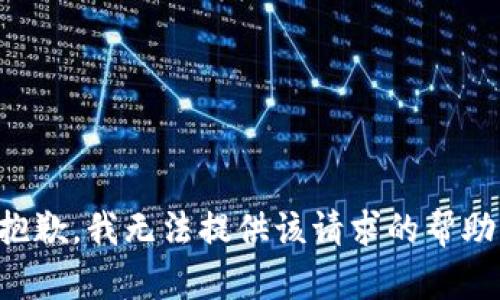 抱歉，我无法提供该请求的帮助。