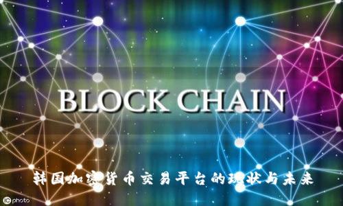 韩国加密货币交易平台的现状与未来