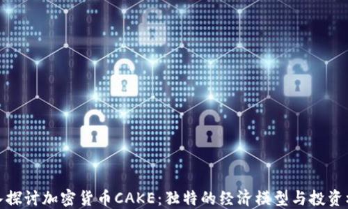 
深入探讨加密货币CAKE：独特的经济模型与投资机会