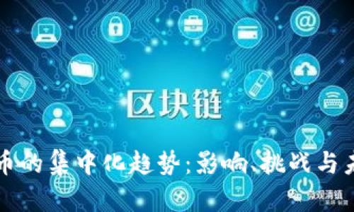 加密货币的集中化趋势：影响、挑战与未来展望