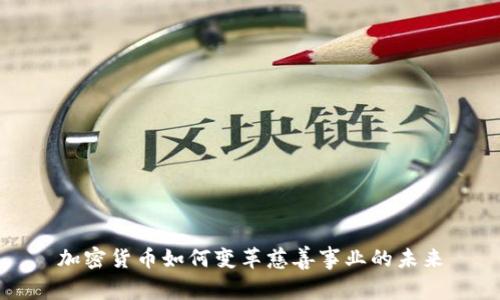 加密货币如何变革慈善事业的未来