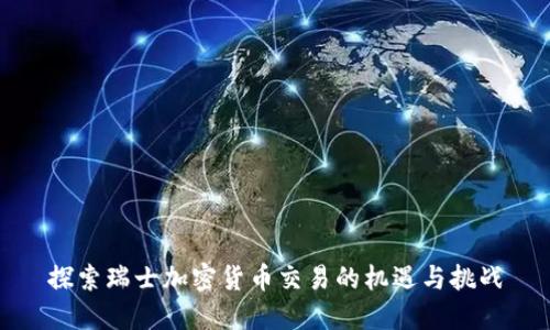 探索瑞士加密货币交易的机遇与挑战