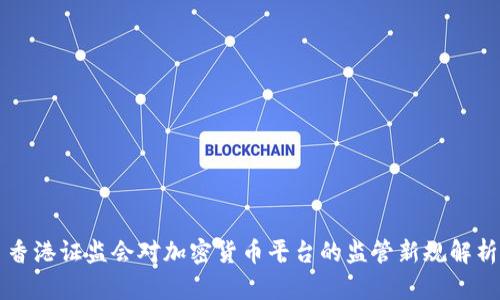 香港证监会对加密货币平台的监管新规解析