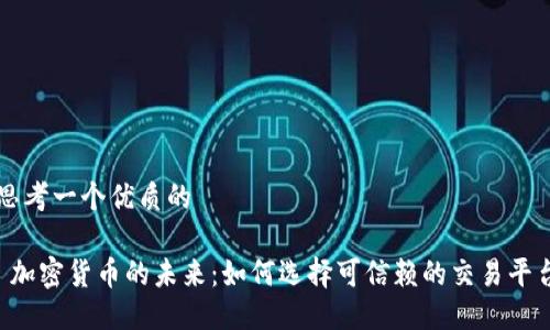思考一个优质的

 加密货币的未来：如何选择可信赖的交易平台