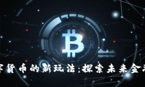 加密数字货币的新玩法：探索未来金融的边界