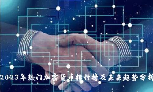 2023年热门加密货币排行榜及未来趋势分析