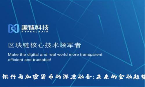  银行与加密货币的深度融合：未来的金融趋势