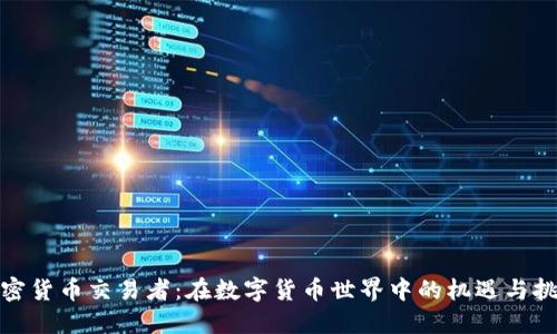 加密货币交易者：在数字货币世界中的机遇与挑战