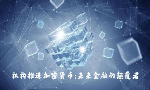 机构推进加密货币：未来金融的颠覆者