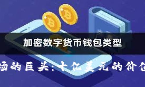 ```xml
加密货币市场的巨头：十亿美元的价值与未来前景
