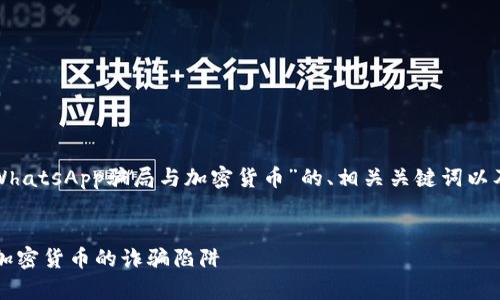 好的，我将为您提供一个关于“WhatsApp骗局与加密货币”的、相关关键词以及详细内容和问题。请耐心阅读。


揭露WhatsApp骗局：如何避免加密货币的诈骗陷阱