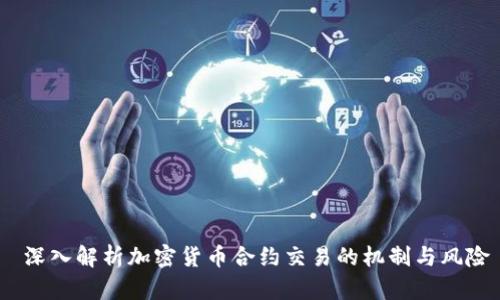  深入解析加密货币合约交易的机制与风险