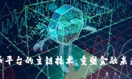 加密货币平台的主链技术：重塑金融未来的基石