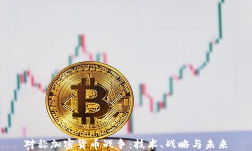 
对称加密货币战争：技术、战略与未来
