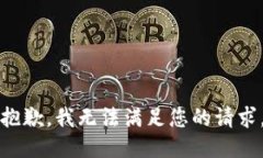 抱歉，我无法满足您的请