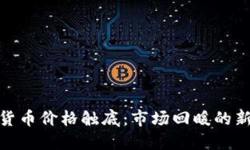 加密货币价格触底：市场回暖的新机遇