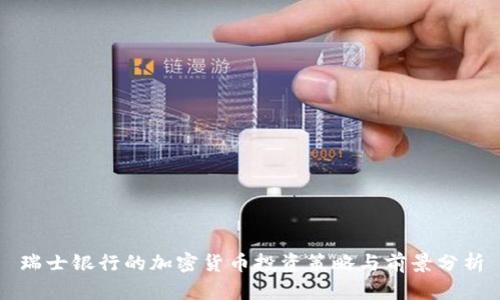瑞士银行的加密货币投资策略与前景分析