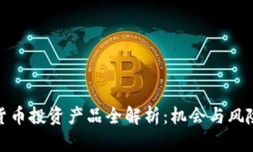 加密货币投资产品全解析：机会与风险共存