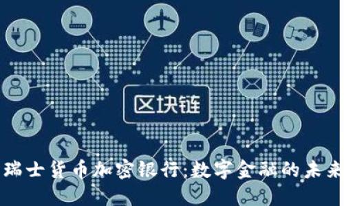 瑞士货币加密银行：数字金融的未来