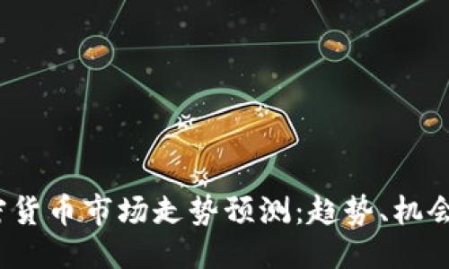 与关键词

2023年加密货币市场走势预测：趋势、机会与风险分析