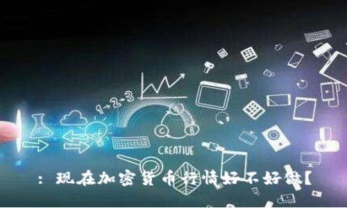 : 现在加密货币行情好不好做？