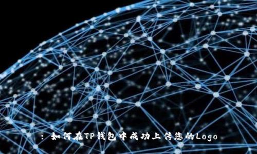 : 如何在TP钱包中成功上传您的Logo