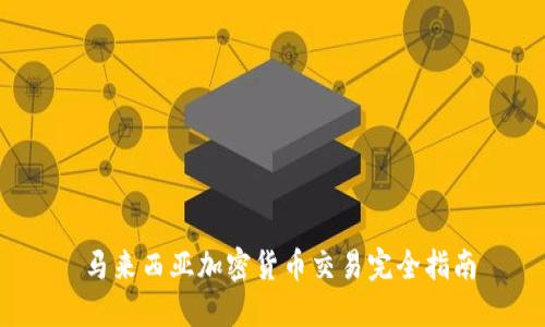  马来西亚加密货币交易完全指南