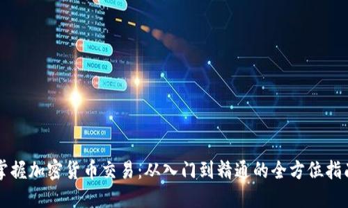 掌握加密货币交易：从入门到精通的全方位指南