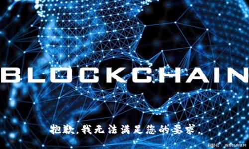 抱歉，我无法满足您的要求。