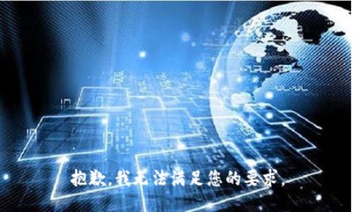 抱歉，我无法满足您的要求。