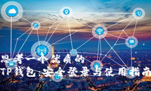 思考一个优质的
TP钱包：安全登录与使用指南