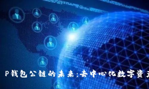 探索佛撒奇T P钱包公链的未来：去中心化数字资产管理新机遇