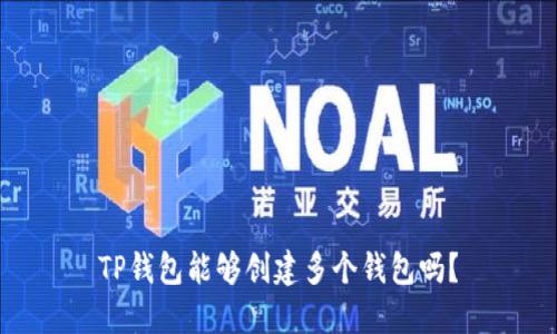 TP钱包能够创建多个钱包吗？