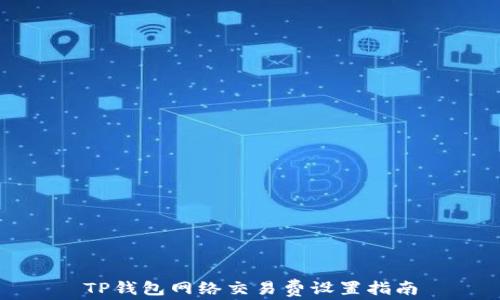 
TP钱包网络交易费设置指南