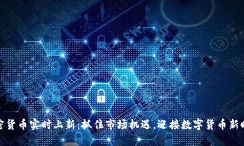 加密货币实时上新：抓住市场机遇，迎接数字货币新时代
