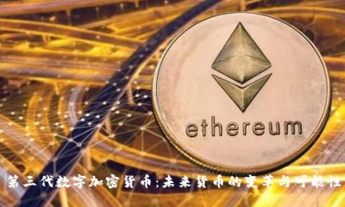 第三代数字加密货币：未来货币的变革与可能性