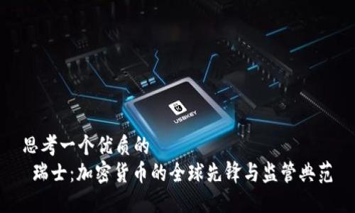 思考一个优质的
瑞士:加密货币的全球先锋与监管典范