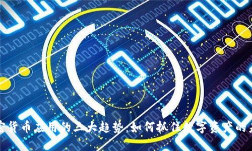 加密货币应用的三大趋势：如何抓住数字资产的未来