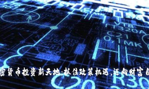 加密货币投资新天地：抓住政策机遇，迈向财富自由