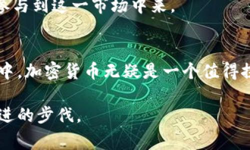 利比里亚翻新了金融领域的独特视角，其中加密货币逐渐成为一个引人关注的主题。它不仅象征着技术进步，还为这个以农业和矿产资源为主的国家带来了经济创新的希望。

利比里亚的金融背景
利比里亚，位于西非的一个小国，历史悠久而又坎坷。它成立于1822年，成为归还自由黑人和亚非岛国奴隶的避风港。这个国家在经历了多次战争和政治动荡后，经济状况一直不太稳定。尽管如此，利比里亚的人民依然充满了韧性和希望。近年来，随着技术的迅速发展，加密货币作为一种新的金融工具，吸引了越来越多的目光。

加密货币的兴起
加密货币是一种基于区块链技术的数字货币，最著名的莫过于比特币。自2009年首次发布以来，加密货币逐渐走入公众视野，成为一种不受中央银行控制的金融工具。对于利比里亚这样的国家而言，加密货币不仅意味着灵活的经济交易方式，也带来了改善金融服务的潜力。

利比里亚的加密货币现状
尽管利比里亚的政府还没有正式推出国有的加密货币，但国内已经涌现了一些以太坊等为基础的加密货币项目。这些项目不仅吸引了投资者和创业者的关注，还带动了相关技术的发展。例如，一些创新型金融公司正在探索如何利用区块链提高透明度和安全性，从而建立人们对电子支付系统的信任。

加密货币的机遇与挑战
在利比里亚，加密货币的兴起带来了许多机遇。首先，它为那些没有银行账户的民众提供了便捷的金融服务。试想一下，在农村偏远地区，一位农民通过手机就能完成交易，这不仅节省了成本，还能提高经济活动的灵活性。其次，加密货币的去中心化特性，有助于减少腐败和金融欺诈。

然而，挑战也同样存在。由于利比里亚的基础设施相对薄弱，网络覆盖不足，许多民众对数字货币的了解也较为有限。此外，监管的不完善往往使得加密货币交易面临风险。如果缺乏透明的法律框架，这可能会导致投资者的财务损失，进一步加深民众对新技术的恐惧和误解。

如何推动加密货币的健康发展
为了推动加密货币在利比里亚的健康发展，政府和相关机构需要努力制定相应的法规，以确保市场的透明与安全。同时，也应加强公众教育，提高民众对加密货币的理解，使他们能够更好地掌握这一新兴技术带来的机会。

另外，合作也是至关重要的。利比里亚可以与其他国家和国际组织分享经验，借鉴成功的案例，推动本国的加密货币创新，鼓励创业者和投资者共同参与到这一市场中来。

总结
总的来说，利比里亚的加密货币发展处于一个充满希望与挑战的阶段。作为一个拥有悠久历史和丰富文化的国家，利比里亚在努力重建经济的过程中，加密货币无疑是一个值得探索的领域。通过政策支持、公众教育和国际合作，利比里亚有潜力在数字经济的浪潮中抢占一席之地，为广大民众创造更美好的未来。

这样的展开不仅扩展了对利比里亚加密货币的认识，更加深了对于其背后人性、文化和经济的理解。希望未来能够见证利比里亚在这一领域不断前进的步伐。