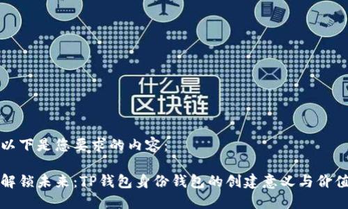 以下是您要求的内容：

解锁未来：TP钱包身份钱包的创建意义与价值