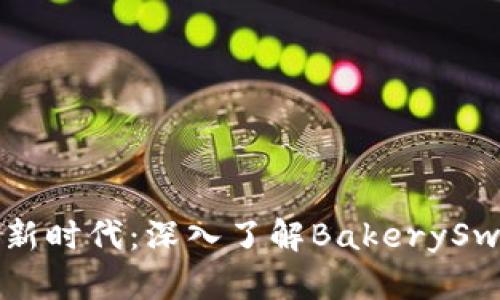 解锁数字金币新时代：深入了解BakerySwap的加密世界