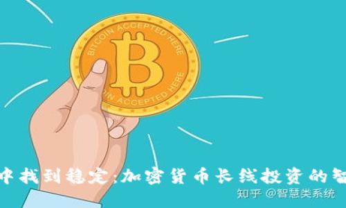 在波动中找到稳定：加密货币长线投资的智慧之道
