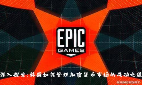 深入探索：韩国如何管理加密货币市场的成功之道