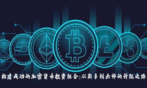 构建成功的加密货币投资组合：从新手到大师的升级之路