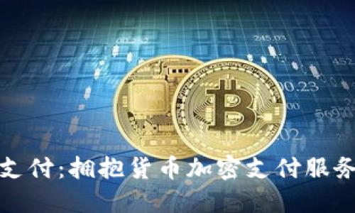 颠覆传统支付：拥抱货币加密支付服务的新时代