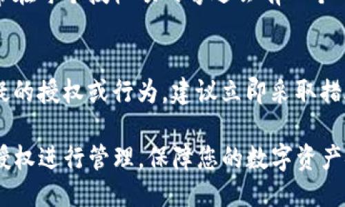 要查看TP钱包（TokenPocket）是否被其他人授权，您可以按照以下步骤进行：

步骤一：打开TP钱包应用
首先，在您的智能手机上找到并打开TP钱包应用。确保您已经登录到您的钱包账户。

步骤二：进入资产管理界面
在主界面上，寻找“资产”或者“我的资产”选项。点击进入，您将会看到与您的数字资产有关的各种信息。

步骤三：访问授权管理
在资产管理界面中，寻找一个与“授权”或“智能合约”的选项相关的链接，通常会有一个“授权管理”或“我的授权”选项。点击进入这个选项，将带您查看所有已授权的合约或应用程序。

步骤四：检查授权列表
在授权管理页面，您会看到一个列表，展示出所有您授权过的合约或应用程序。每个项目通常会显示授权的详细信息，比如授权日期、授权额度和合约地址等。

步骤五：取消不必要的授权
如果您发现了一些不再需要或不记得授权的项目，可以选择取消授权。通常在每个授权项的旁边会有一个“取消授权”按钮，点击后按照提示操作即可。

小贴士
建议定期检查您的授权状态，以保护您的数字资产安全。如果发现任何可疑的授权或行为，建议立即采取措施，并考虑使用安全工具增强您的账户保护。

通过这些步骤，您就能够轻松查看TP钱包是否被别人授权，并对不必要的授权进行管理，保障您的数字资产安全。