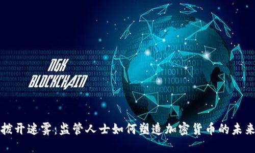 拨开迷雾：监管人士如何塑造加密货币的未来